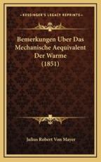 Bemerkungen Uber Das Mechanische Aequivalent Der Warme (1851) - Julius Robert Von Mayer (author)