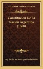 Constitucion De La Nacion Argentina (1868) - Imp de la Nacion Argentina Publisher (other)