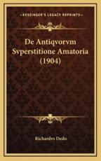 De Antiqvorvm Svperstitione Amatoria (1904) - Richardvs Dedo (author)