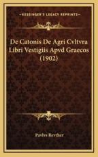 De Catonis De Agri Cvltvra Libri Vestigiis Apvd Graecos (1902) - Pavlvs Revther (author)