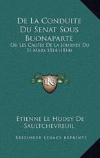 De La Conduite Du Senat Sous Buonaparte - Etienne Le Hodey De Saultchevreuil (author)