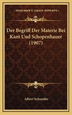 Der Begriff Der Materie Bei Kant Und Schopenhauer (1907) - Albert Schneider (author)