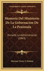 Memoria Del Ministerio De La Gobernacion De La Peninsula - Mariano Torres y Solanot (author)