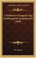 A Telekkonyvi Rangnak Vagy Elsobbsegenek Atengedeserol (1899) - Mor Katona (author)