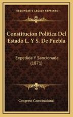 Constitucion Politica Del Estado L. Y S. De Puebla - Congreso Constitucional (author)