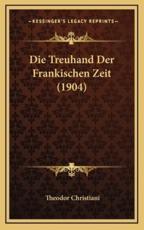 Die Treuhand Der Frankischen Zeit (1904) - Theodor Christiani