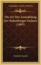 Die Art Der Ansiedelung Der Siebenburger Sachsen (1895) - Friedrich Teutsch (author)