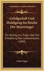 Gefolgschaft Und Huldigung Im Reiche Der Merowinger - Oskar Dippe (author)