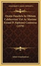 Oratio Funebris In Obitum Celeberrimi Viri Ac Maxime Eximii P. Alphonsi Contreras (1570) - Julien Grandamicus (author)