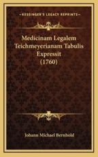 Medicinam Legalem Teichmeyerianam Tabulis Expressit (1760) - Johann Michael Bernhold (author)