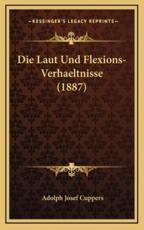 Die Laut Und Flexions-Verhaeltnisse (1887) - Adolph Josef Cuppers (author)