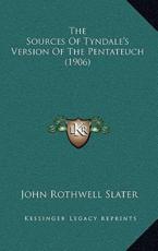 The Sources of Tyndale's Version of the Pentateuch (1906) - John Rothwell Slater (author)