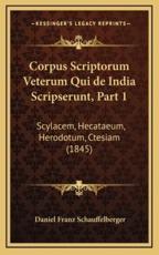 Corpus Scriptorum Veterum Qui De India Scripserunt, Part 1 - Daniel Franz Schauffelberger (author)
