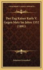 Der Zug Kaiser Karls V. Gegen Metz Im Jahre 1552 (1891) - Johannes Griessdorf