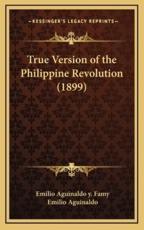 True Version of the Philippine Revolution (1899) - Emilio Aguinaldo y Famy (author), Emilio Aguinaldo (author)
