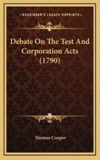 Debate On The Test And Corporation Acts (1790) - Thomas Cooper (author)