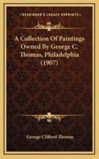 A Collection Of Paintings Owned By George C. Thomas, Philadelphia (1907) - George Clifford Thomas (author)