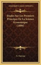Etudes Sur Les Premiers Principes De La Science Economique (1886) - G Fauveau (author)