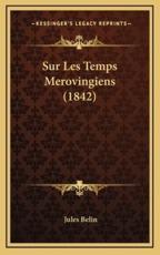Sur Les Temps Merovingiens (1842) - Jules Belin (author)