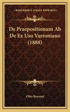 De Praepositionum Ab De Ex Usu Varroniano (1888) - Otto Rossner (author)