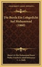 Die Burda Ein Lobgedicht Auf Muhammad (1860) - Sharaf Al-Din Muhammad Busiri (author), Walter Friedrich Adolf Behrnauer (author), C A Ralfs (translator)