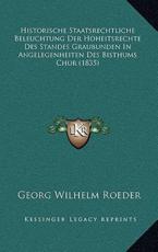 Historische Staatsrechtliche Beleuchtung Der Hoheitsrechte Des Standes Graubunden In Angelegenheiten Des Bisthums Chur (1835) - Georg Wilhelm Roeder (author)