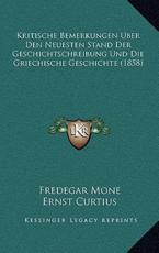 Kritische Bemerkungen Uber Den Neuesten Stand Der Geschichtschreibung Und Die Griechische Geschichte (1858) - Fredegar Mone (author), Ernst Curtius (author)