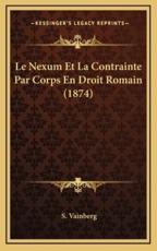 Le Nexum Et La Contrainte Par Corps En Droit Romain (1874) - S Vainberg (author)