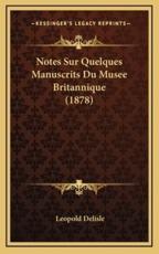 Notes Sur Quelques Manuscrits Du Musee Britannique (1878) - Leopold Delisle (author)