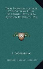 Trois Nouvelles Lettres D'Un Veteran Russe de L'Annee 1812 Sur La Question D'Orient (1855)