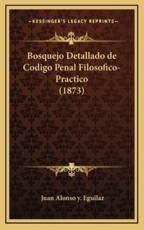 Bosquejo Detallado De Codigo Penal Filosofico-Practico (1873) - Juan Alonso y Eguilaz (author)