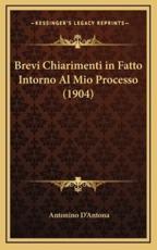 Brevi Chiarimenti in Fatto Intorno Al Mio Processo (1904) - Antonino D'Antona (author)