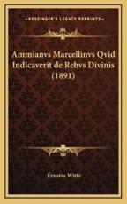 Ammianvs Marcellinvs Qvid Indicaverit De Rebvs Divinis (1891) - Ernstvs Witte (author)