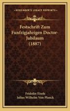 Festschrift Zum Funfzigjahrigen Doctor-Jubilaum (1887) - Fridolin Eisele (author), Julius Wilhelm Von Planck (author)