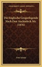 Die Englische Gregorlegende Nach Den Auchinleck Ms. (1876) - Fritz Schulz (author)