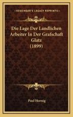 Die Lage Der Landlichen Arbeiter In Der Grafschaft Glatz (1899) - Paul Hornig (author)