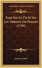 Essai Sur La Vie Et Sur Les Tableaux Du Poussin (1799) - Jacques Cambry (author)