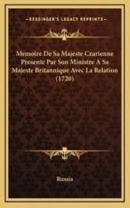 Memoire De Sa Majeste Czarienne Presente Par Son Ministre A Sa Majeste Britannique Avec La Relation (1720) - Russia (author)