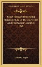 Select Passages Illustrating Florentine Life In The Thirteenth And Fourteenth Centuries (1920) - Esther G Roper (author)
