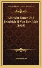 Albrecht Durer Und Friedrich II Von Der Pfalz (1905) - Alfred Peltzer (author)