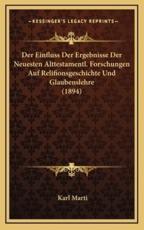 Der Einfluss Der Ergebnisse Der Neuesten Alttestamentl. Forschungen Auf Relifionsgeschichte Und Glaubenslehre (1894) - Karl Marti (author)