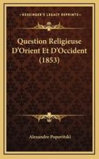 Question Religieuse D'Orient Et D'Occident (1853) - Alexandre Popovitski (translator)