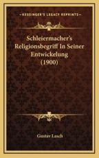 Schleiermacher's Religionsbegriff In Seiner Entwickelung (1900) - Gustav Lasch (author)