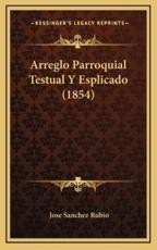 Arreglo Parroquial Testual Y Esplicado (1854) - Jose Sanchez Rubio (author)