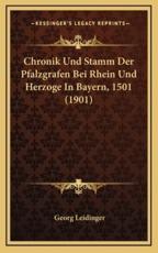 Chronik Und Stamm Der Pfalzgrafen Bei Rhein Und Herzoge In Bayern, 1501 (1901) - Georg Leidinger