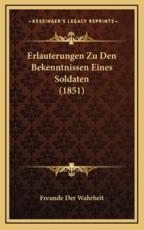 Erlauterungen Zu Den Bekenntnissen Eines Soldaten (1851) - Freunde Der Wahrheit (author)
