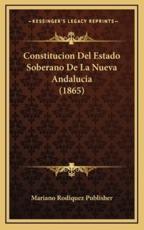 Constitucion Del Estado Soberano De La Nueva Andalucia (1865) - Mariano Rodiquez Publisher (author)