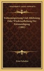 Entlassungszwang Und Ablehnung Oder Wiederaufhebung Der Entmundigung (1902) - Ernst Schultze (author)