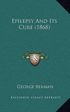 Epilepsy And Its Cure (1868) - George Beaman (author)