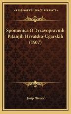 Spomenica O Drzavopravnih Pitanjih Hrvatsko-Ugarskih (1907) - Josip Pliveric (author)
